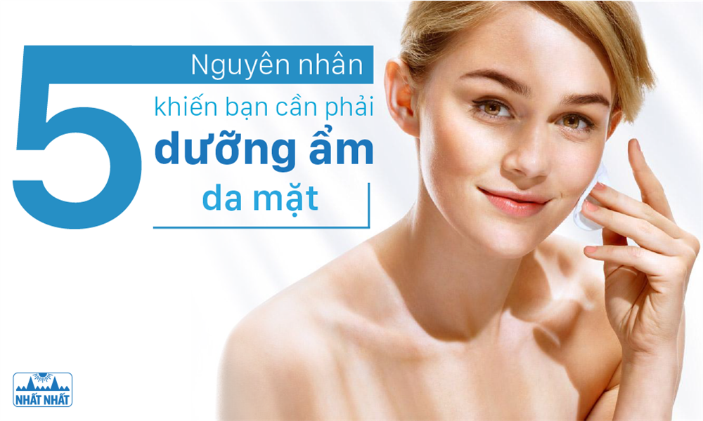 5 Nguyên nhân khiến bạn cần phải dưỡng ẩm da mặt