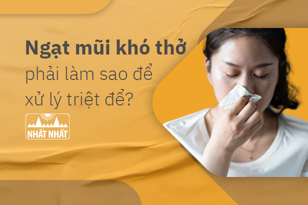 Ngạt mũi khó thở phải làm sao để xử lý triệt để?