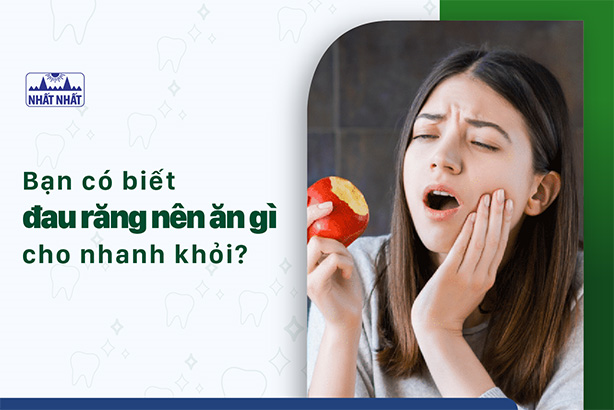 Bạn có biết đau răng nên ăn gì cho nhanh khỏi?
