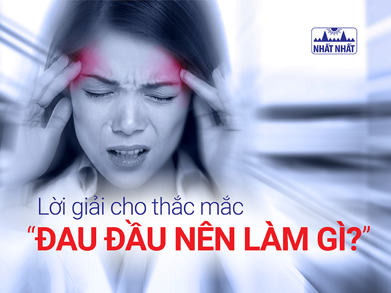 Lời giải cho thắc mắc “Đau đầu nên làm gì?”