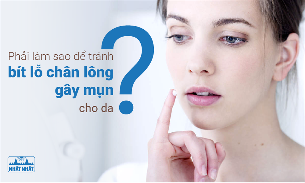 Phải làm sao để tránh bít lỗ chân lông gây mụn cho da?