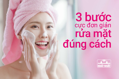 3 Bước rửa mặt giúp da thật đẹp mà cực kỳ đơn giản