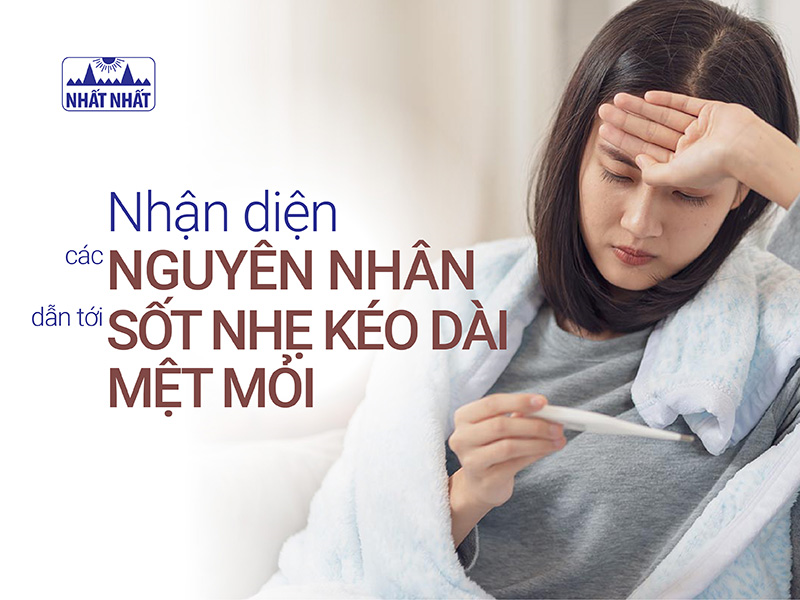 Nhận diện các nguyên nhân dẫn tới sốt nhẹ kéo dài mệt mỏi