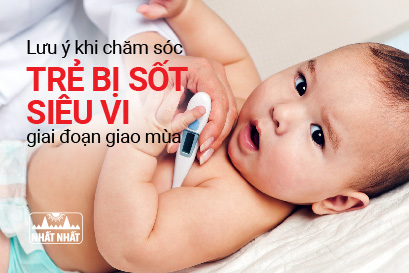 Lưu ý khi chăm sóc trẻ bị sốt siêu vi giai đoạn giao mùa
