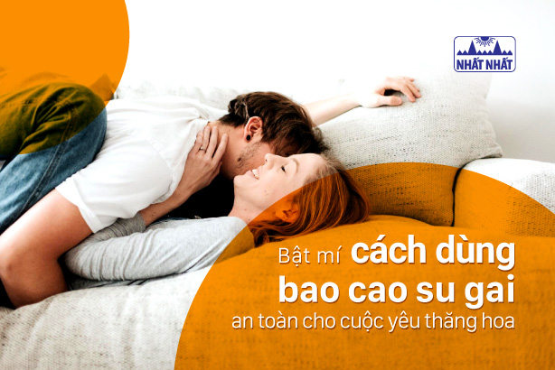 Bật mí cách dùng bao cao su gai an toàn cho “cuộc yêu” thăng hoa