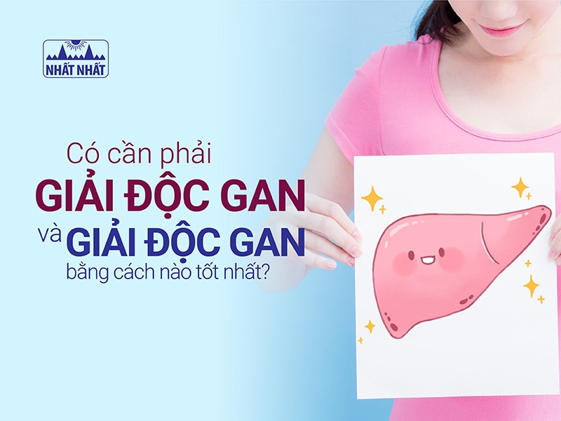 Có cần phải giải độc gan và giải độc gan bằng cách nào?