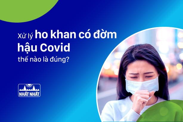 Xử lý ho khan có đờm hậu Covid thế nào là đúng?