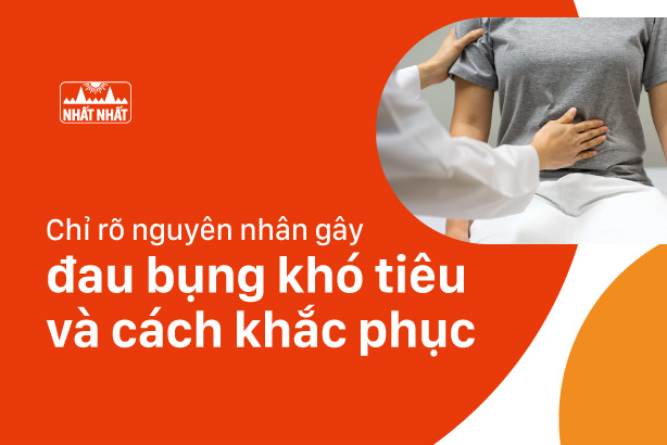 Chỉ rõ nguyên nhân gây đau bụng khó tiêu và cách khắc phục nhanh chóng