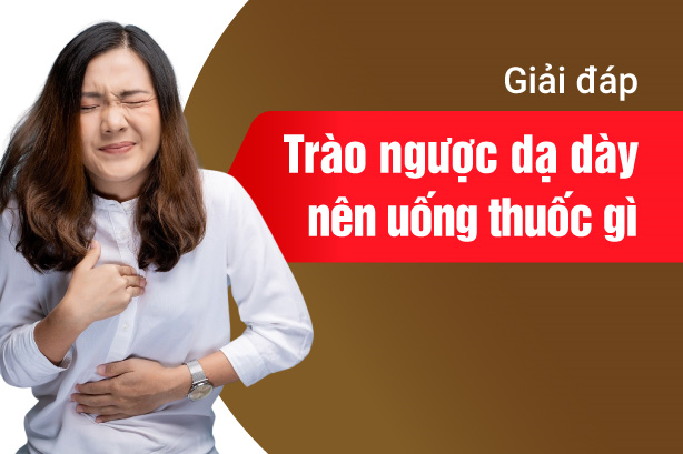 Giải đáp: Trào ngược dạ dày nên uống thuốc gì?
