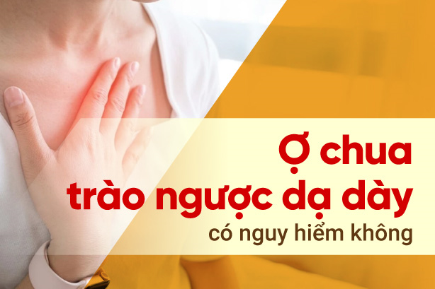 Ợ chua trào ngược dạ dày có nguy hiểm không?