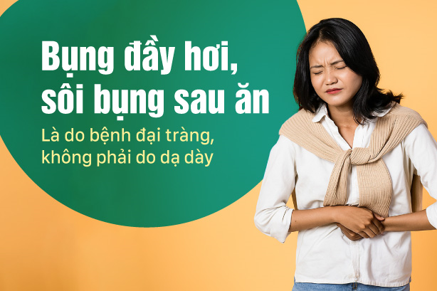 Bụng đầy hơi, sôi bụng sau ăn: Là do bệnh đại tràng không phải dạ dày