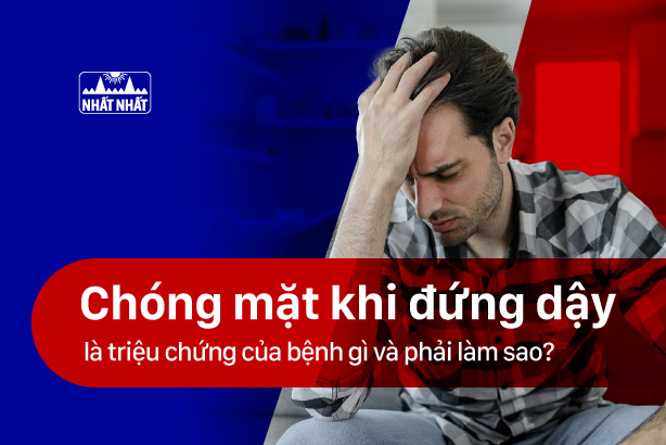 Chóng mặt khi đứng dậy là triệu chứng của bệnh gì và phải làm sao?