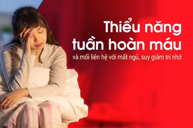 Thiểu năng tuần hoàn máu và mối liên hệ với mất ngủ, suy giảm trí nhớ