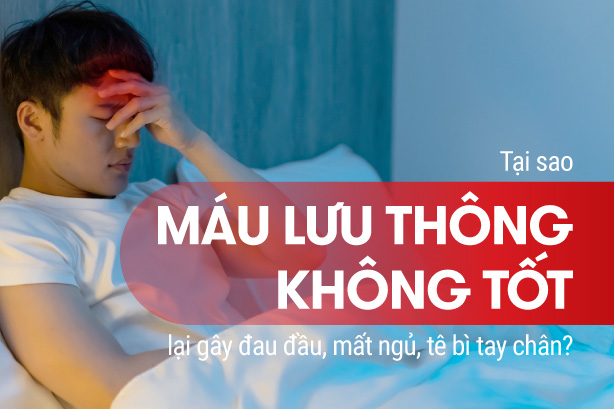 Tại sao máu lưu thông không tốt gây đau đầu mất ngủ tê bì tay chân