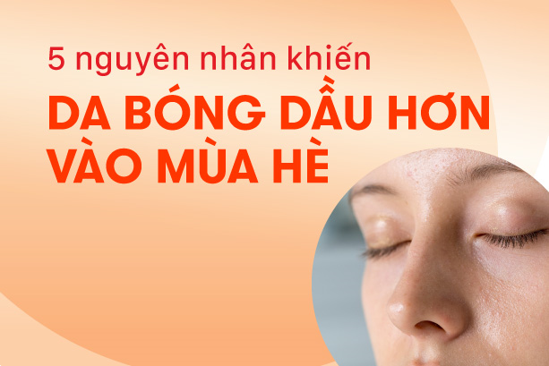 5 nguyên nhân khiến da bóng dầu hơn vào mùa hè