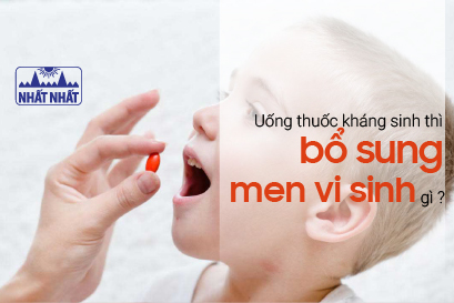Uống thuốc kháng sinh thì bổ sung men vi sinh gì, vào lúc nào?