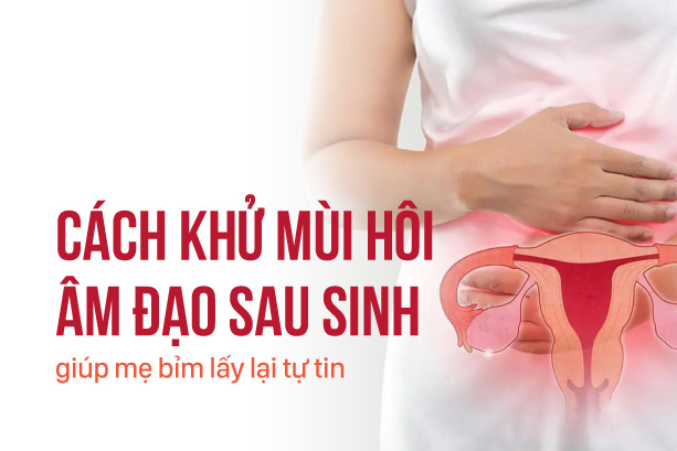 Cách khử mùi hôi âm đạo sau sinh giúp mẹ bỉm lấy lại tự tin