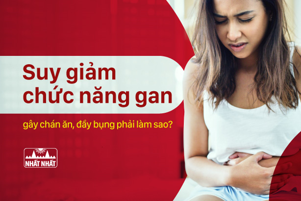 Suy giảm chức năng gan gây chán ăn, đầy bụng phải làm sao?