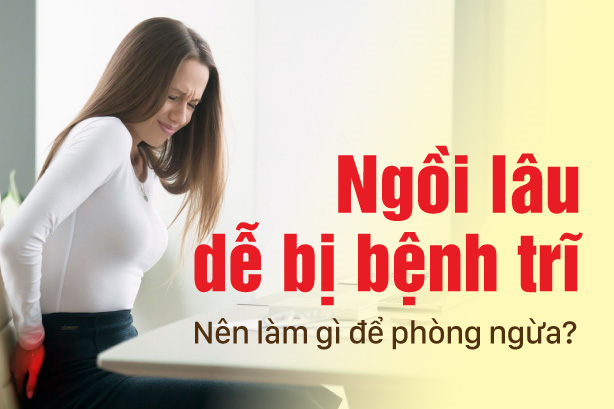 Ngồi lâu dễ bị bệnh trĩ: Nên làm gì để phòng ngừa?