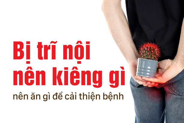Bị trĩ nội nên kiêng gì, nên ăn gì để cải thiện bệnh?