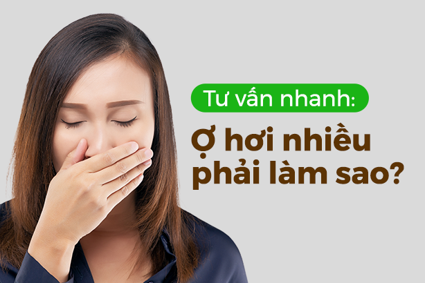 Tư vấn nhanh: Ợ hơi nhiều phải làm sao?