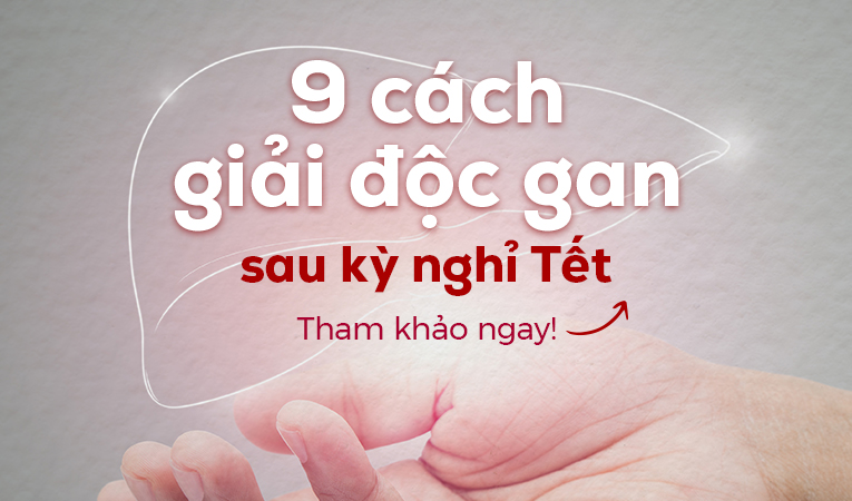 9 cách giải độc gan sau kỳ nghỉ Tết: Tham khảo ngay!