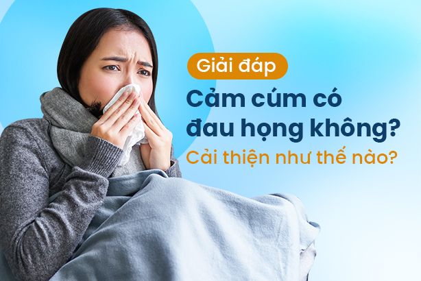 Giải đáp: Cảm cúm có đau họng không? Cải thiện như thế nào?