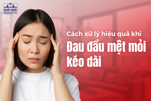 Cách xử lý hiệu quả khi đau đầu mệt mỏi kéo dài