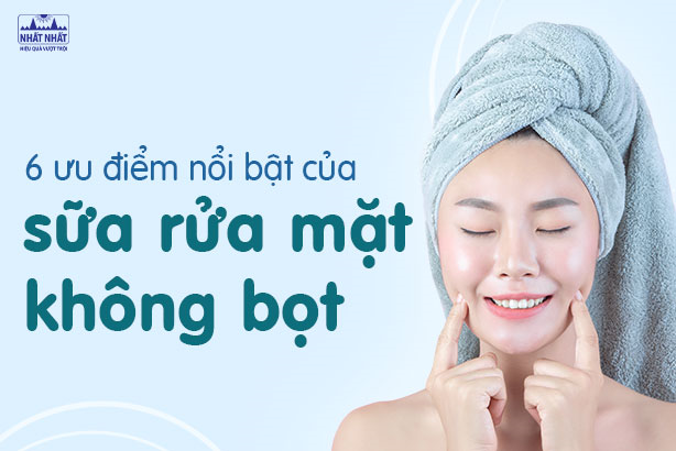 6 ưu điểm nổi bật của sữa rửa mặt không bọt