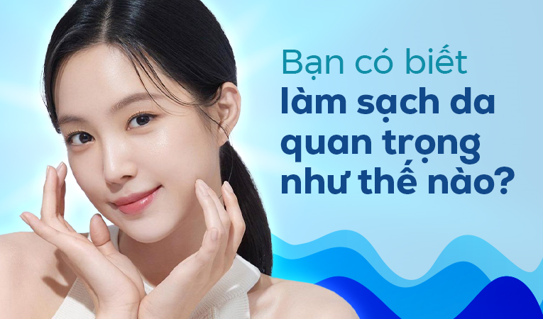 Bạn có biết làm sạch da quan trọng như thế nào?