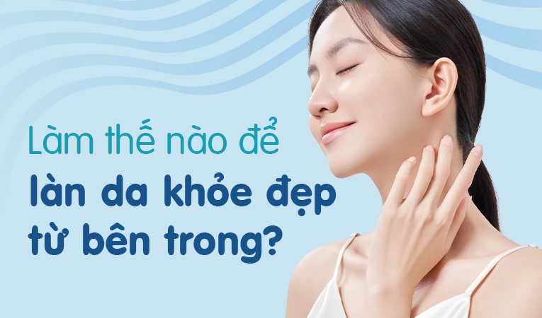 Làm thế nào để làn da khỏe đẹp từ bên trong?