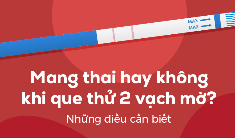 Mang thai hay không khi que thử 2 vạch mờ? Những điều cần biết