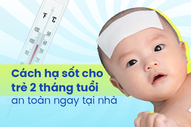 Cách hạ sốt cho trẻ 2 tháng tuổi an toàn ngay tại nhà