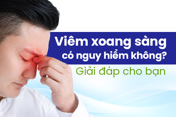 Viêm xoang sàng có nguy hiểm không? Giải đáp cho bạn