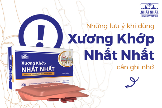 Những lưu ý khi dùng Xương Khớp Nhất Nhất cần ghi nhớ