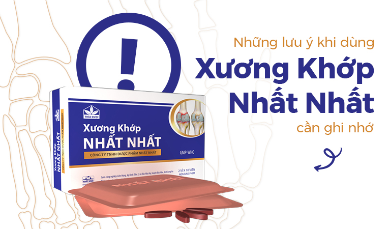 Những lưu ý khi dùng Xương Khớp Nhất Nhất cần ghi nhớ