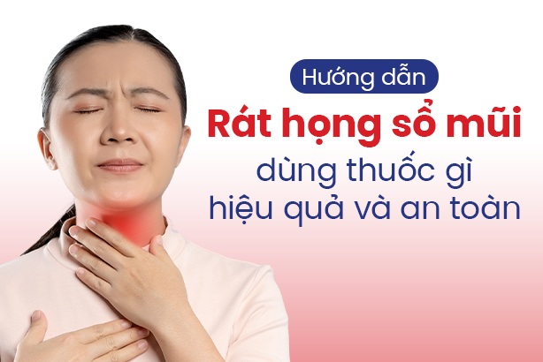 Hướng dẫn: Rát họng sổ mũi dùng thuốc gì hiệu quả và an toàn 