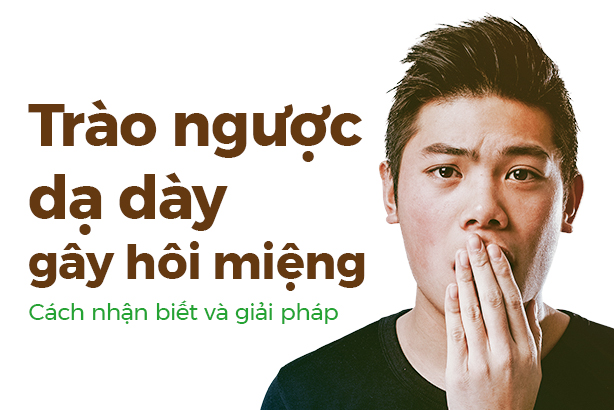 Trào ngược dạ dày gây hôi miệng: Cách nhận biết và giải pháp