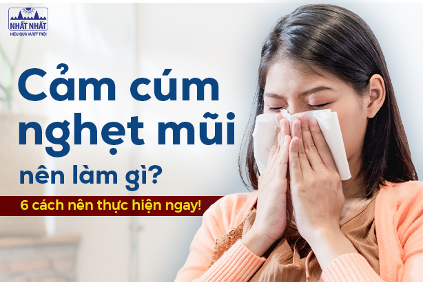 Cảm cúm nghẹt mũi nên làm gì? 6 cách nên thực hiện ngay!