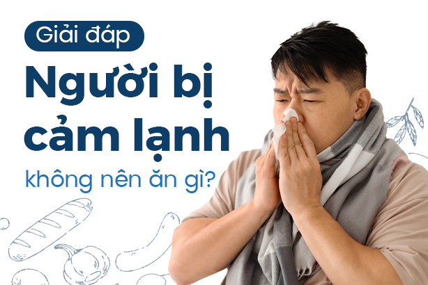 Giải đáp: Người bị cảm lạnh không nên ăn gì?