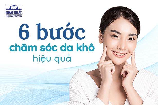 6 bước chăm sóc da khô hiệu quả, xem ngay!