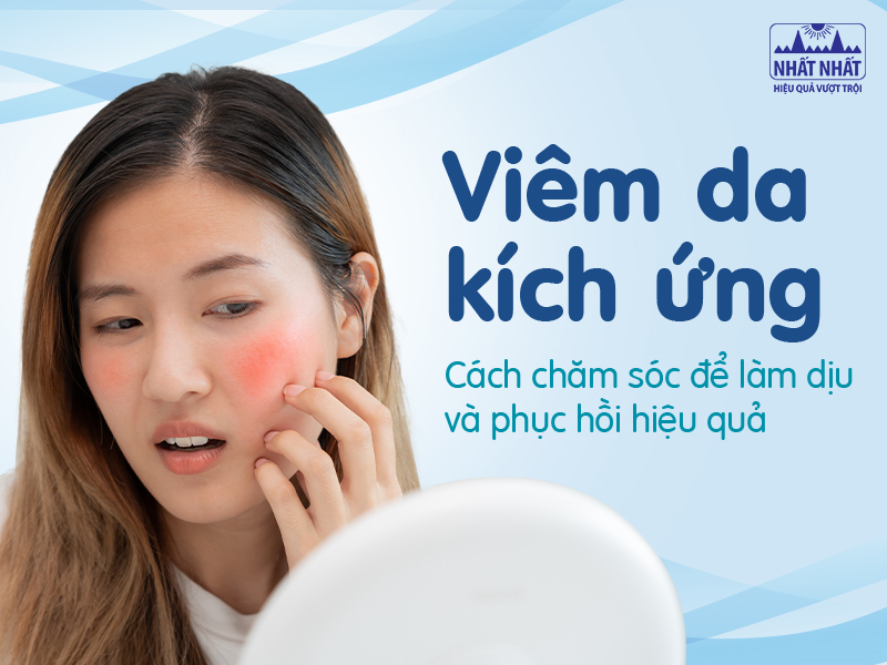 Viêm da kích ứng: Cách chăm sóc để làm dịu và phục hồi hiệu quả