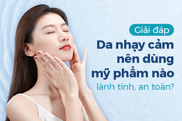 Giải đáp: Da nhạy cảm nên dùng mỹ phẩm nào lành tính, an toàn?