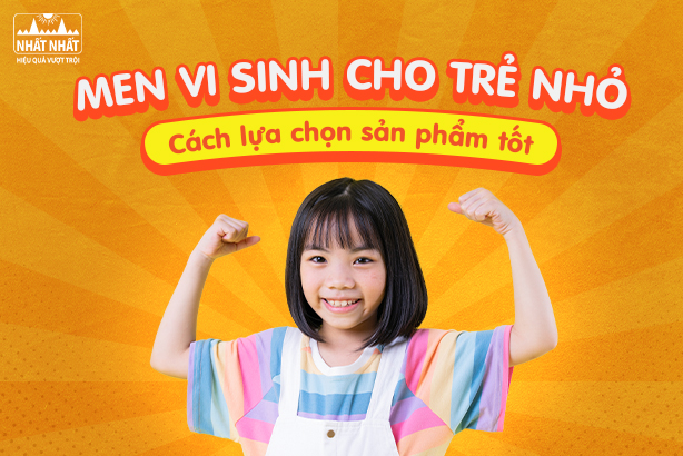 Men vi sinh cho trẻ nhỏ: Mách mẹ cách lựa chọn sản phẩm tốt cho con