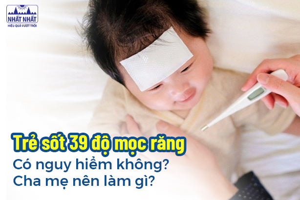 Trẻ sốt 39 độ mọc răng có nguy hiểm không? Cha mẹ nên làm gì?