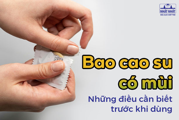 Bao cao su có mùi: Những điều cần biết trước khi dùng