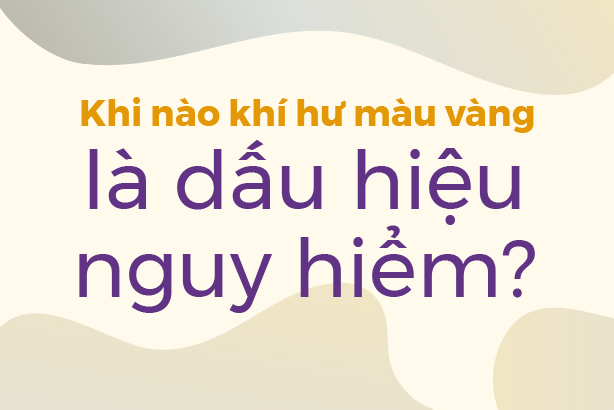 Khi nào khí hư màu vàng là dấu hiệu nguy hiểm?