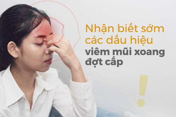 Nhận biết sớm các dấu hiệu viêm mũi xoang đợt cấp