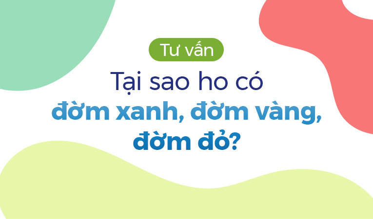 Tư vấn: Tại sao ho có đờm xanh, đờm vàng, đờm đỏ? 