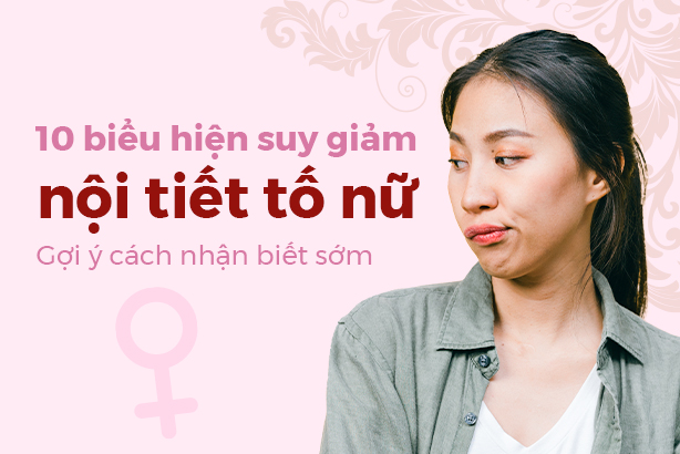10 biểu hiện suy giảm nội tiết tố nữ: Gợi ý cách nhận biết sớm